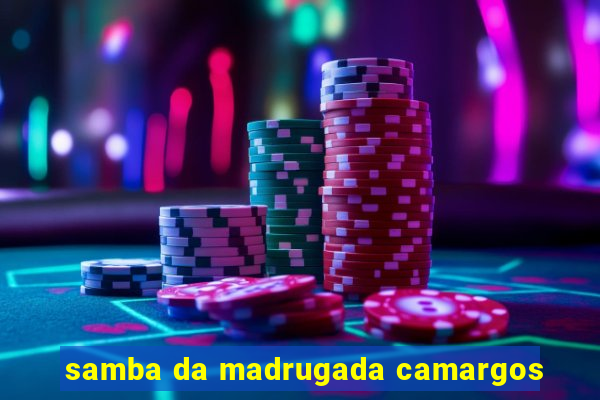 samba da madrugada camargos